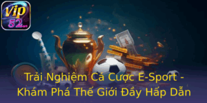 Trải Nghiệm Cá Cược E-Sport - Khám Phá Thế Giới Đầy Hấp Dẫn 5 Trai Nghiem Ca Cuoc E Sport Kham Pha The Gioi Ay Hap Dan