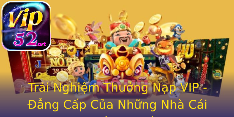 Trải Nghiệm Thưởng Nạp VIP - Đẳng Cấp Của Những Nhà Cái Chuyên Nghiệp Trải Nghiệm Thưởng Nạp VIP - Đẳng Cấp Của Những Nhà Cái Chuyên Nghiệp