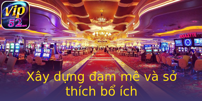 Xây dựng đam mê và sở thích bổ ích Xây dựng đam mê và sở thích bổ ích